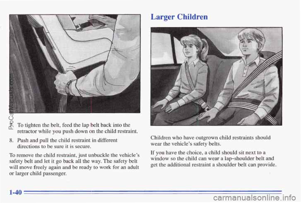 PONTIAC BONNEVILLE 1996 Service Manual 7. To tighten the belt, feed the lap belt back into the
8. Push and pull the child restraint in different
retractor while you push down on the child restraint.
directions to
b PONTIAC BONNEVILLE 1996 Service Manual 7. To tighten the belt, feed the lap belt back into the
8. Push and pull the child restraint in different
retractor while you push down on the child restraint.
directions to
b