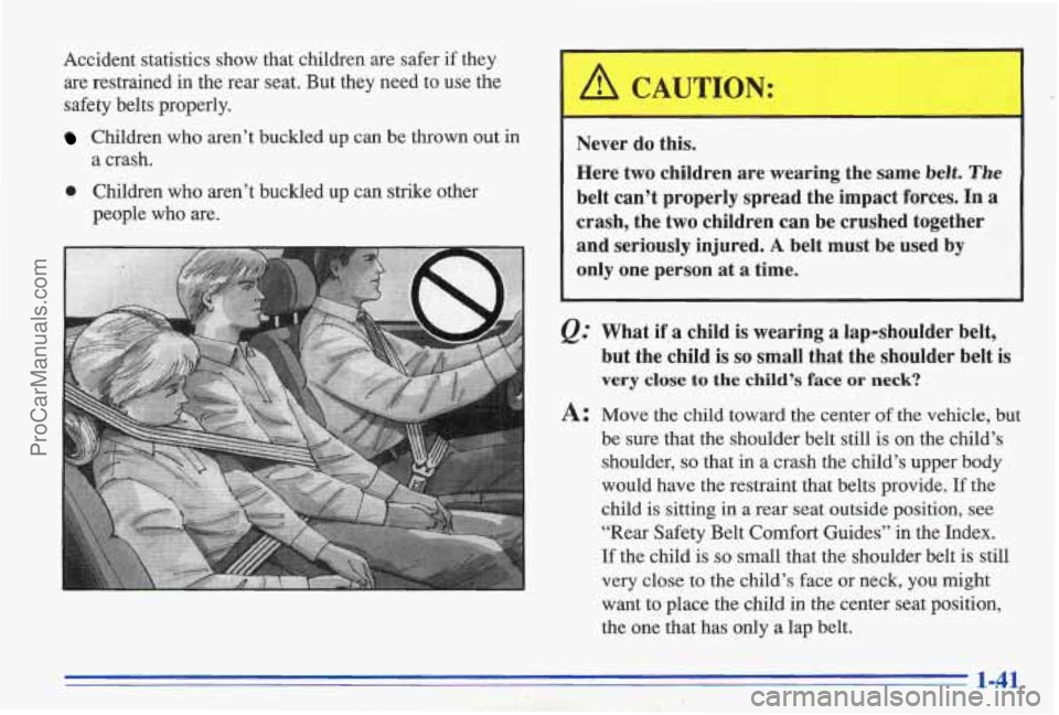 PONTIAC BONNEVILLE 1996  Owners Manual Accident  statistics  show  that  children  are  safer if they 
are  restrained  in  the  rear  seat.  But  they  need  to  use  the 
safety  belts  properly. 
Children  who  aren’t  buckled  up  ca