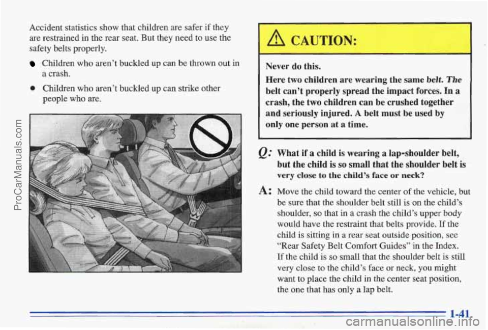 PONTIAC BONNEVILLE 1996 Service Manual Accident statistics show that children are safer if they
are restrained in the rear seat. But they need to use the
safety belts properly.
Children who aren’t buckled up ca PONTIAC BONNEVILLE 1996 Service Manual Accident statistics show that children are safer if they
are restrained in the rear seat. But they need to use the
safety belts properly.
Children who aren’t buckled up ca