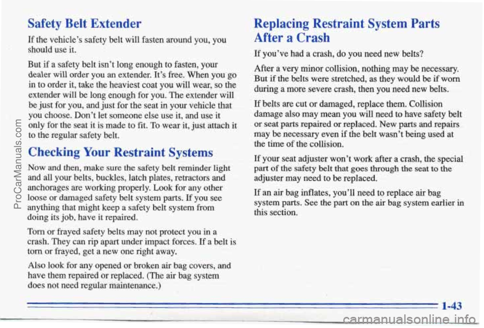 PONTIAC BONNEVILLE 1996 Service Manual Safety Belt Extender
If the vehicle’s safety belt will fasten around you, you
should use it.
But
if a safety belt isn’t long enough to fasten, your
dealer
will order you PONTIAC BONNEVILLE 1996 Service Manual Safety Belt Extender
If the vehicle’s safety belt will fasten around you, you
should use it.
But
if a safety belt isn’t long enough to fasten, your
dealer
will order you