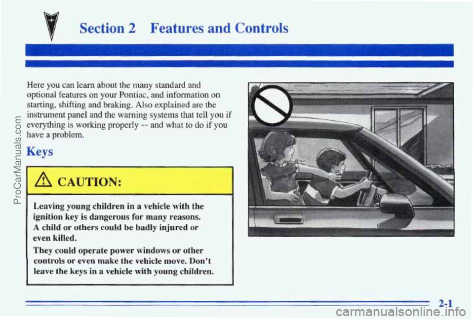 PONTIAC BONNEVILLE 1996 Workshop Manual Section 2 Features and Controls
Here you can learn about the many standard and
optional features on your Pontiac, and information on
starting, shifting and braking.
Also explain PONTIAC BONNEVILLE 1996 Workshop Manual Section 2 Features and Controls
Here you can learn about the many standard and
optional features on your Pontiac, and information on
starting, shifting and braking.
Also explain