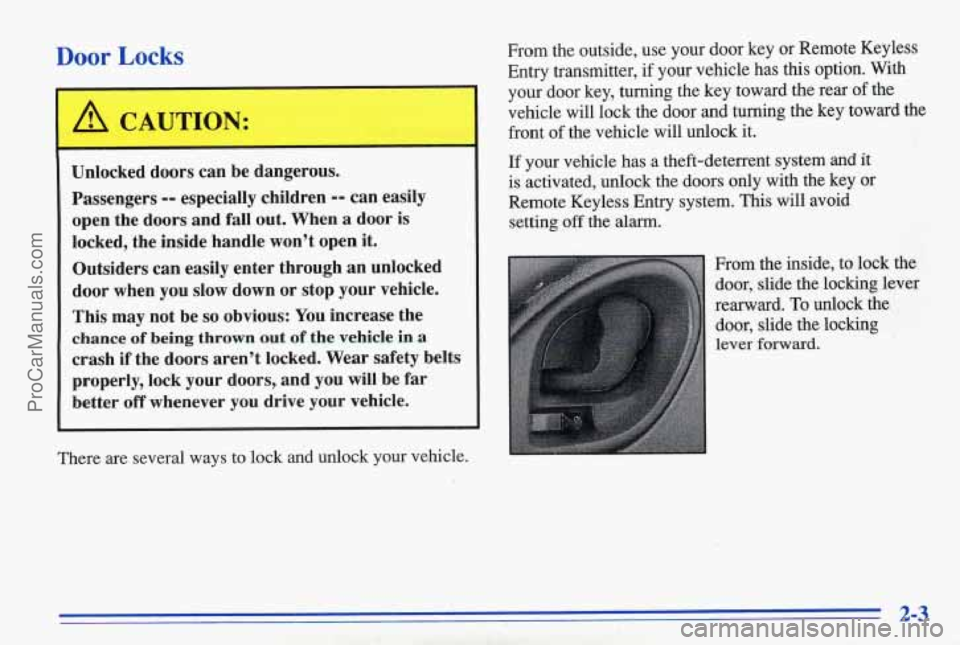 PONTIAC BONNEVILLE 1996  Owners Manual Door Locks 
I 
Unlocked doors  can  be dangerous. 
Passengers 
-- especially  children -- can easily 
open  the  doors  and fall out. When 
a door is 
locked,  the inside  handle  won’t open it. 
Ou