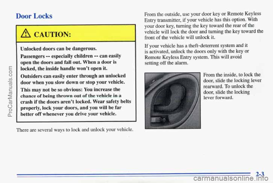 PONTIAC BONNEVILLE 1996 Workshop Manual Door Locks
I
Unlocked doors can be dangerous.
Passengers
-- especially children -- can easily
open the doors and fall out. When
a door is
locked, the inside handle won’t open it.
Ou PONTIAC BONNEVILLE 1996 Workshop Manual Door Locks
I
Unlocked doors can be dangerous.
Passengers
-- especially children -- can easily
open the doors and fall out. When
a door is
locked, the inside handle won’t open it.
Ou
