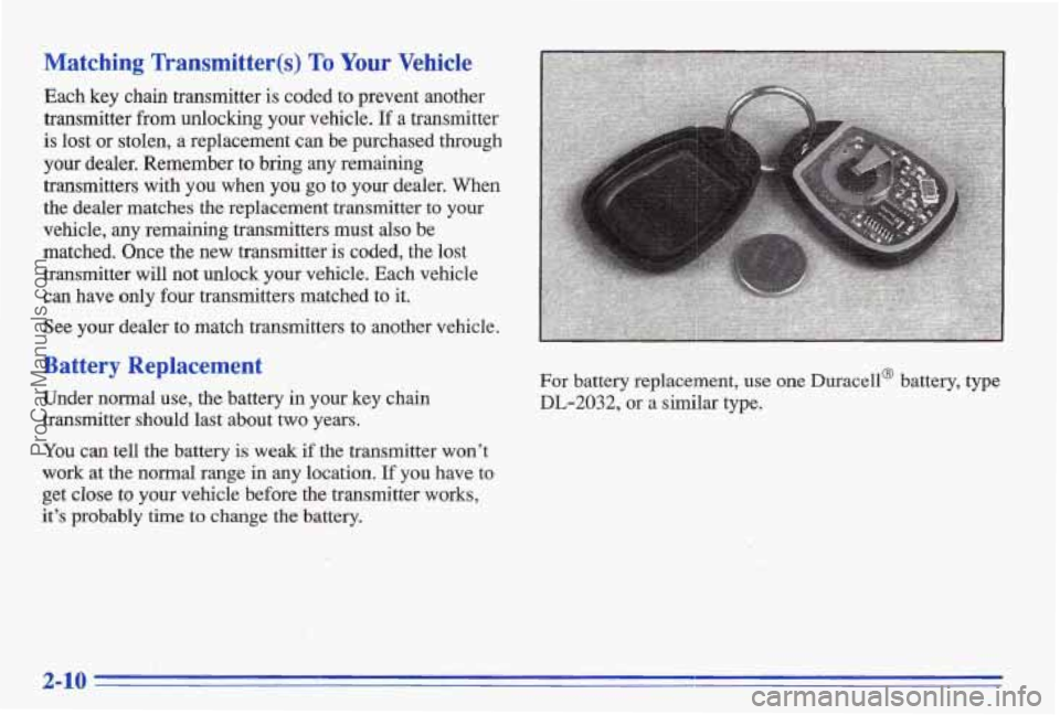 PONTIAC BONNEVILLE 1996 Repair Manual Matching Transmitter(s) To Your Vehicle
Each key chain transmitter is coded to prevent another
transmitter from unlocking your vehicle. If a transmitter
is lost or stolen, a replaceme PONTIAC BONNEVILLE 1996 Repair Manual Matching Transmitter(s) To Your Vehicle
Each key chain transmitter is coded to prevent another
transmitter from unlocking your vehicle. If a transmitter
is lost or stolen, a replaceme