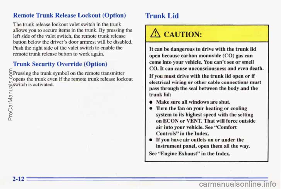 PONTIAC BONNEVILLE 1996 Repair Manual Remote Trunk Release Lockout (Option)
The trunk release lockout valet switch in the trunk
allows you to secure items in the trunk. By pressing the
left side
of the valet switch, the r PONTIAC BONNEVILLE 1996 Repair Manual Remote Trunk Release Lockout (Option)
The trunk release lockout valet switch in the trunk
allows you to secure items in the trunk. By pressing the
left side
of the valet switch, the r