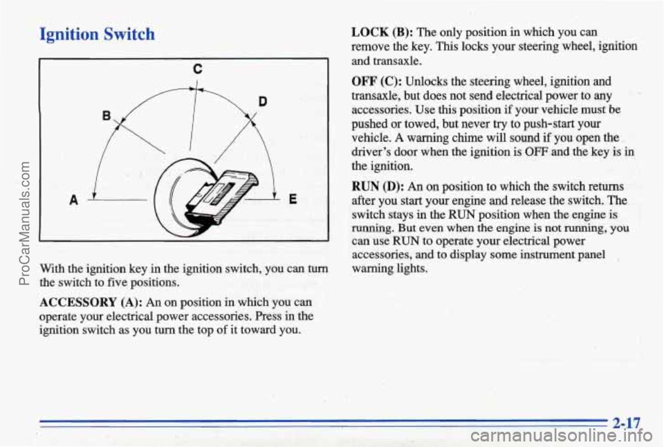 PONTIAC BONNEVILLE 1996  Owners Manual Ignition Switch 
C 
With  the  ignition  key in the  ignition  switch,  you  can turn 
the  switch  to five positions. 
ACCESSORY (A): An on  position  in  which  you  can 
operate  your  electrical  