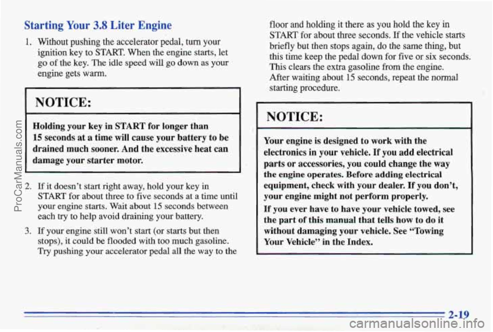 PONTIAC BONNEVILLE 1996 Repair Manual Starting Your 3.8 Liter Engine
1. Without pushing the accelerator pedal, turn your
ignition key to
START. When the engine starts, let
go of the key. The idle speed will go down as PONTIAC BONNEVILLE 1996 Repair Manual Starting Your 3.8 Liter Engine
1. Without pushing the accelerator pedal, turn your
ignition key to
START. When the engine starts, let
go of the key. The idle speed will go down as