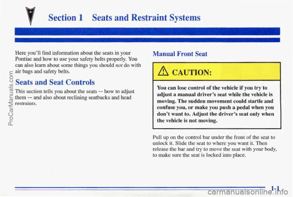 PONTIAC BONNEVILLE 1996 Owners Manual Section, 1 Seats and -Restraint Systems
~~~~
Here you’ll find information about the seats in your Manual Front Seat
Pontiac and how to use your safety belts properly. You ~~ ._ c PONTIAC BONNEVILLE 1996 Owners Manual Section, 1 Seats and -Restraint Systems
~~~~
Here you’ll find information about the seats in your Manual Front Seat
Pontiac and how to use your safety belts properly. You ~~ ._ c