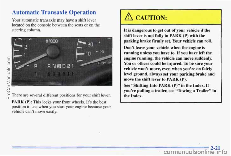 PONTIAC BONNEVILLE 1996  Owners Manual Automatic Transaxle  Operation 
Your  automatic  transaxle  may  have  a  shift  lever 
located  on  the  console  between  the  seats  or on  the 
steering  column. 
There  are  several  different  p