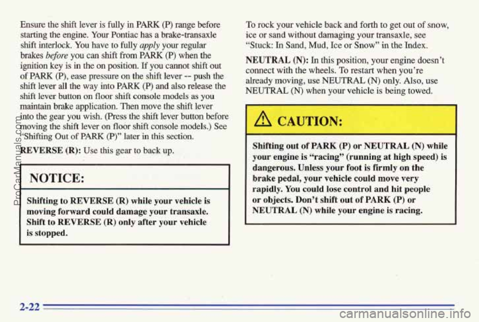 PONTIAC BONNEVILLE 1996 Manual PDF Ensure the shft lever is fully in PARK (P) range before
starting the engine.
Your Pontiac has a brake-transaxle
shift interlock. You have to fully
apply your regular
brakes
before you PONTIAC BONNEVILLE 1996 Manual PDF Ensure the shft lever is fully in PARK (P) range before
starting the engine.
Your Pontiac has a brake-transaxle
shift interlock. You have to fully
apply your regular
brakes
before you