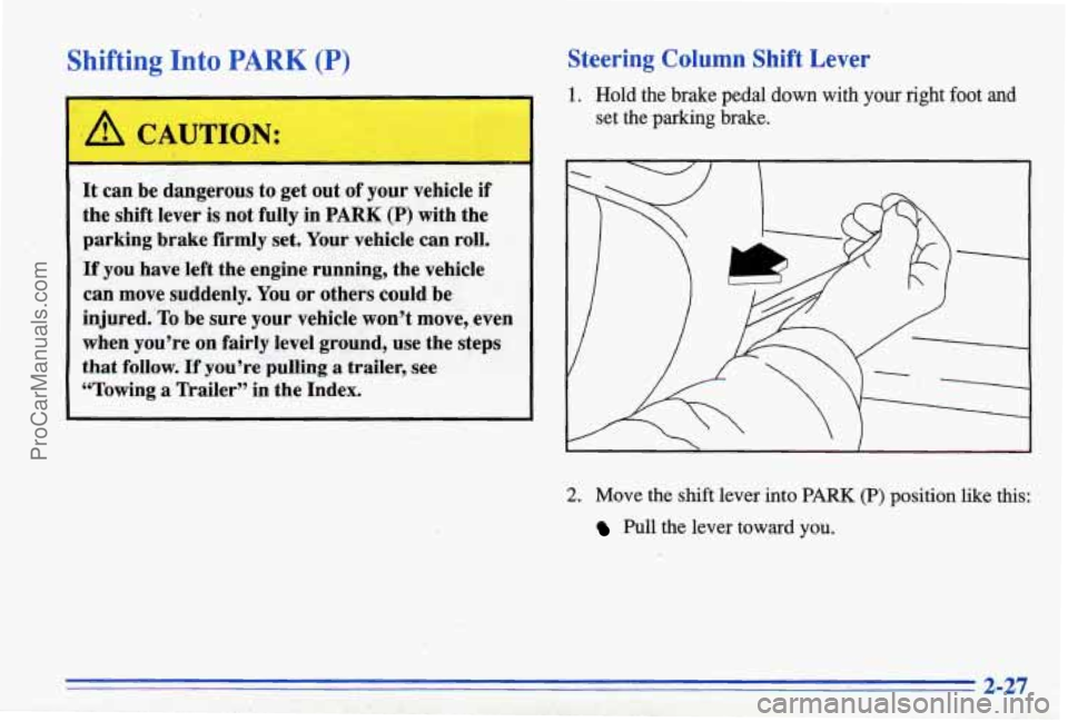 PONTIAC BONNEVILLE 1996  Owners Manual Shifting Into PARK (P) 
I 
It can be dangerous  to  get out  of your  vehicle  if 
the  shift  lever  is not  fully 
in PARK (P) with  the 
parking  brake  firmly set. Your  vehicle  can roll. 
If you