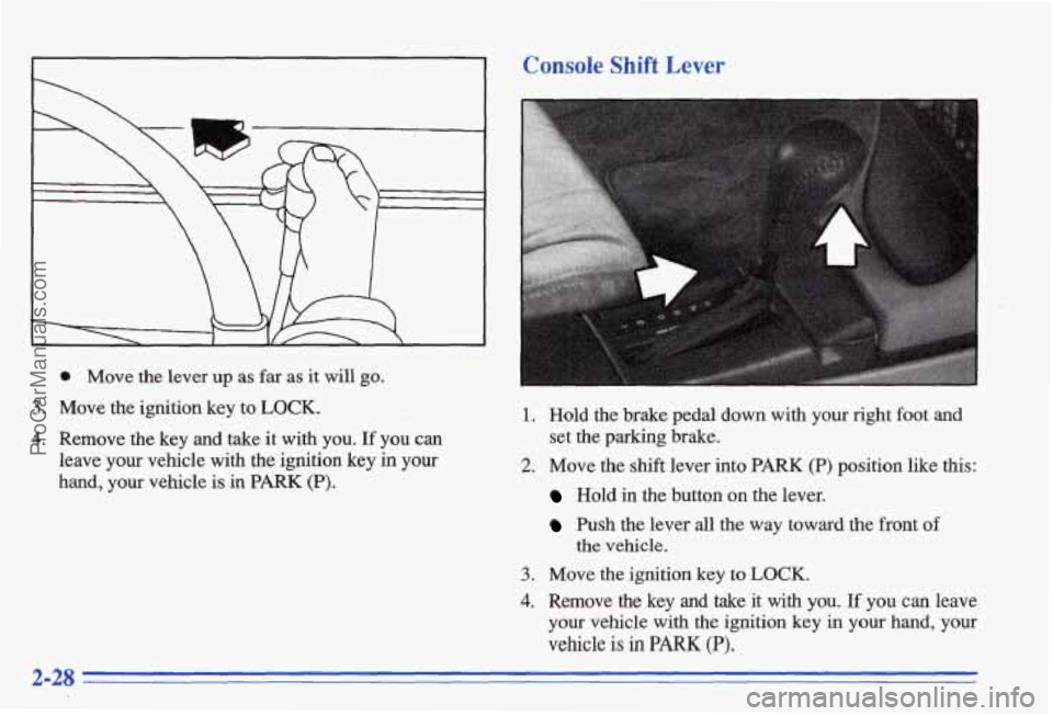 PONTIAC BONNEVILLE 1996  Owners Manual I 
0 Move the lever up as far as it will go. 
3. Move  the  ignition  key to LOCK. 
4. Remove  the  key and take it with  you. If you can 
leaveyour  vehicle  with  the  ignition  key in your 
hand, 