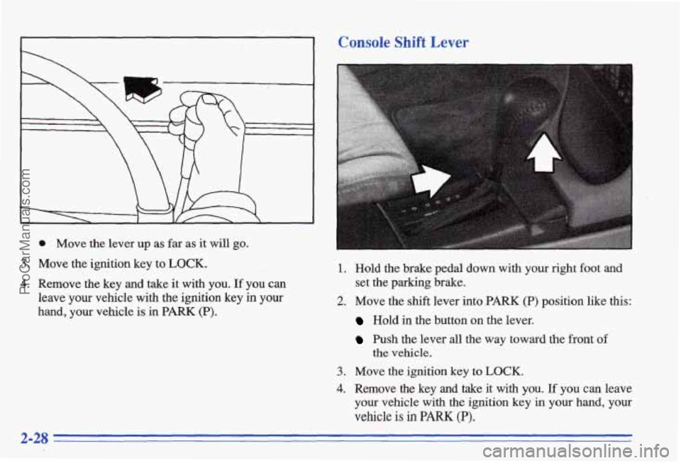 PONTIAC BONNEVILLE 1996 Manual PDF I
0 Move the lever up as far as it will go.
3. Move the ignition key to LOCK.
4. Remove the key and take it with you. If you can
leaveyour vehicle with the ignition key in your
hand, PONTIAC BONNEVILLE 1996 Manual PDF I
0 Move the lever up as far as it will go.
3. Move the ignition key to LOCK.
4. Remove the key and take it with you. If you can
leaveyour vehicle with the ignition key in your
hand,