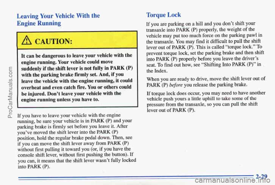 PONTIAC BONNEVILLE 1996  Owners Manual Leaving  Your  Vehicle  With  the Engine  Running 
c- 1 
It can  be  dangerous  to  leave  your  vehicle  with  the 
engine  running.  Your vehicle  could  move 
suddenly  if the  shift  lever 
is not