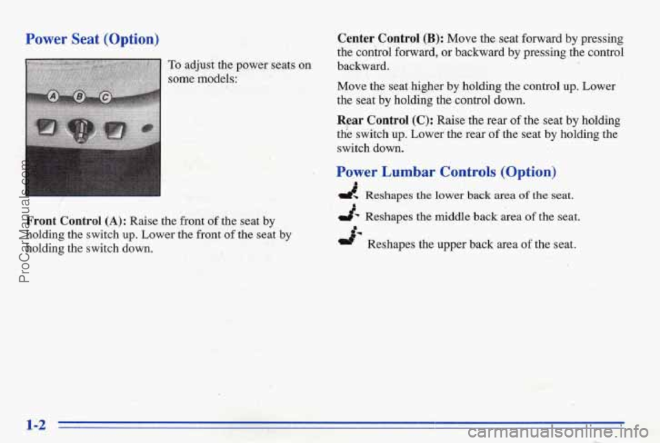 PONTIAC BONNEVILLE 1996  Owners Manual Power Seat (Option) 
To adjust  the  power  seats on 
some mkls: , 
Front  Control (A): Raise the front of the seat by 
holding the  switch up. Lower the front of the seat by 
holding the  switch down