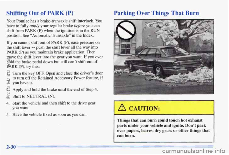 PONTIAC BONNEVILLE 1996  Owners Manual Shifting Out of PARK (P) 
Your Pontiac  has  a  brake-transaxle  shift  interlock.  You 
have  to  fully 
apply your  regular  brake before you can 
shift 
from PARK (P) when  the  ignition  is  in  t