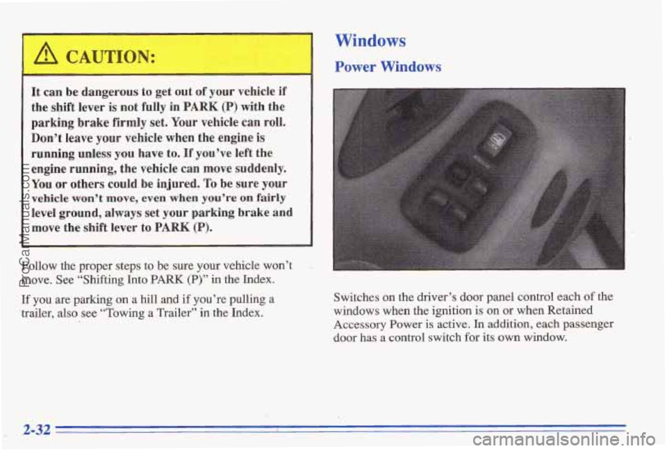 PONTIAC BONNEVILLE 1996 Manual Online It can be dangerous  to get out of your  vehicle  if 
the 
shift lever is not fully  in PARK (P) with the 
parking  brake 
firmly set. Your  vehicle can roll. 
Don’t  leave your vehicle  when the en