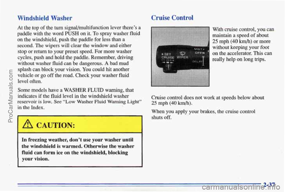 PONTIAC BONNEVILLE 1996 Manual Online Windshield  Washer 
At the  top  of the turn signal/multifunction  lever  there’s  a 
paddle  with  the  word 
PUSH on  it. To spray  washer  fluid 
on  the  windshield,  push  the  paddle  for less