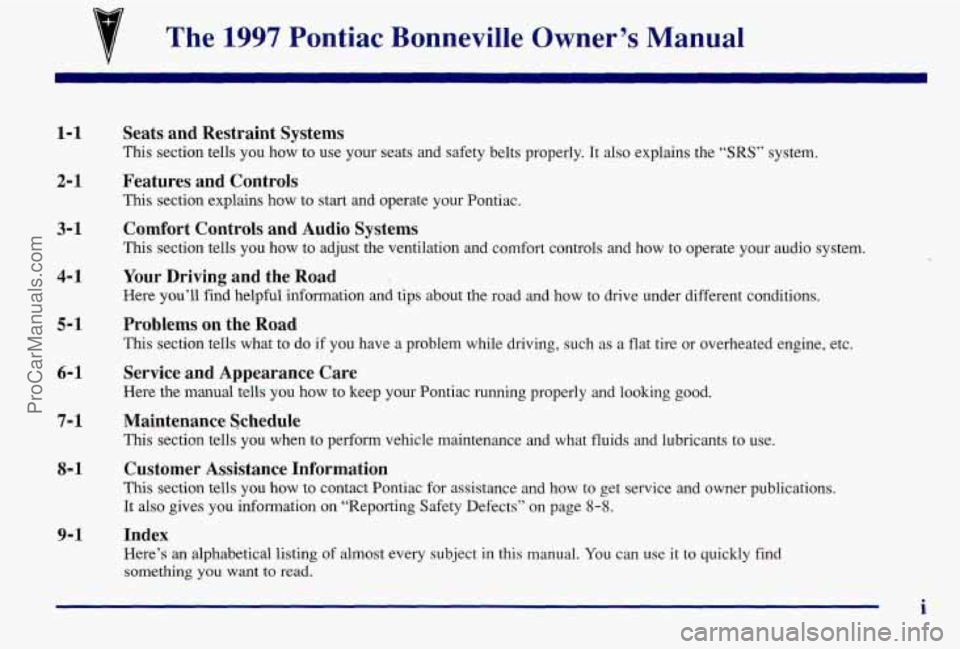 PONTIAC BONNEVILLE 1997  Owners Manual 7 The 1997  Pontiac  Bonneville Owner’s Manual 
1-1 
2- 1 
3-1 
4- 1 
5-1 
6-1 
Seats and Restraint Systems 
This section tells  you  how to use your seats  and safety belts  properly. It also expla