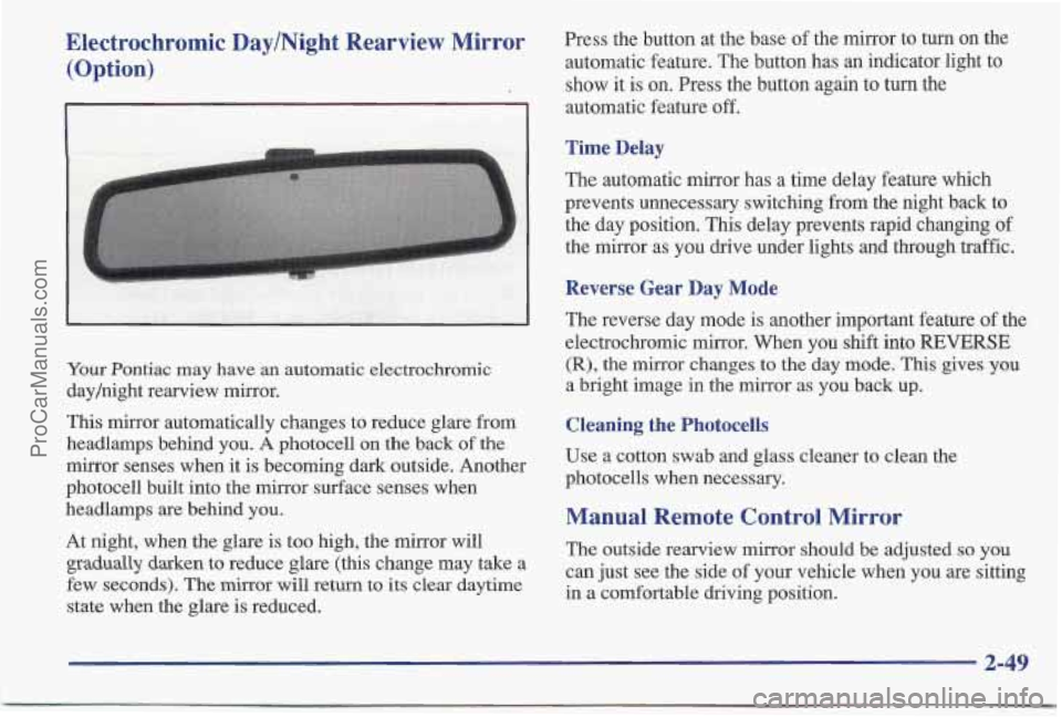 PONTIAC BONNEVILLE 1997  Owners Manual Electrochromic  DaylNight  Rearview  Mirror (Option) 
Your Pontiac may have an automatic electrochromic 
dayjnight rearview  mirror. 
This  mirror  automatically changes 
to reduce glare from 
headlam