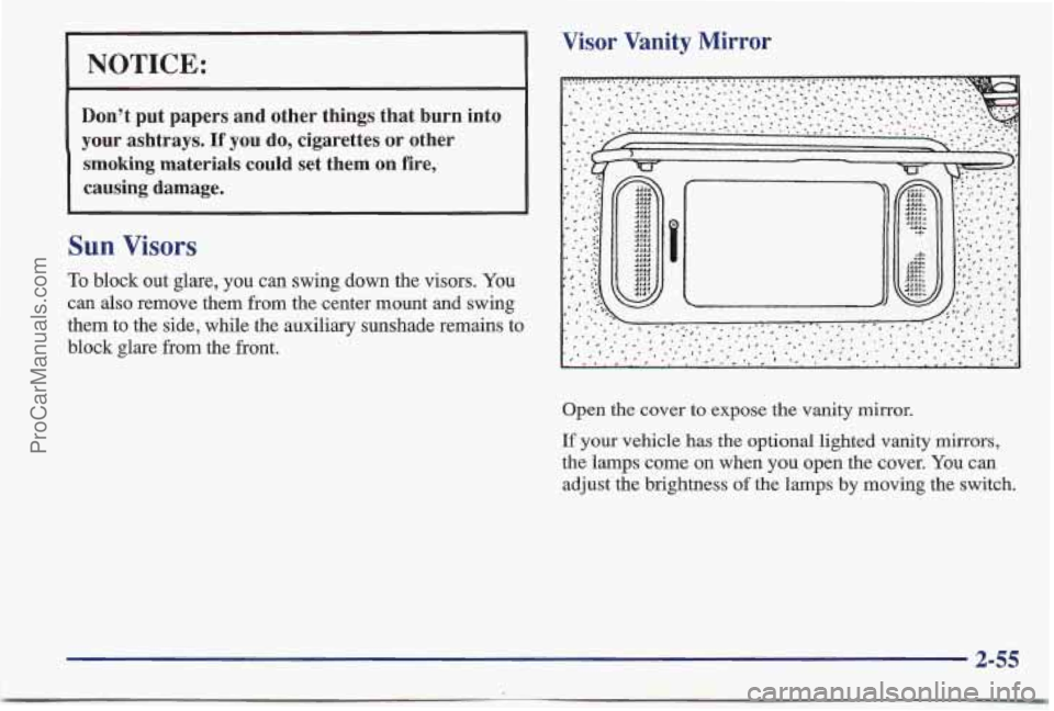 PONTIAC BONNEVILLE 1997 Owners Manual Visor Vanity Mirror
I NOTICE:
Dont put papers and other things that burn into
your ashtrays.
If you do, cigarettes or other
smoking materials could set them
on fire,
causing damag PONTIAC BONNEVILLE 1997 Owners Manual Visor Vanity Mirror
I NOTICE:
Dont put papers and other things that burn into
your ashtrays.
If you do, cigarettes or other
smoking materials could set them
on fire,
causing damag