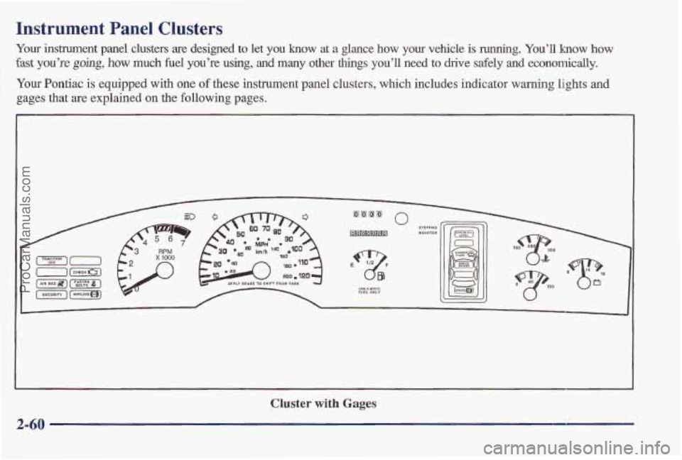 PONTIAC BONNEVILLE 1997 Owners Manual Instrument Panel Clusters
Your instrument panel clusters are designed to let you know at a glance how your vehide is running. You’ll know how
fast you’re going, how much fuel you’re using, PONTIAC BONNEVILLE 1997 Owners Manual Instrument Panel Clusters
Your instrument panel clusters are designed to let you know at a glance how your vehide is running. You’ll know how
fast you’re going, how much fuel you’re using,