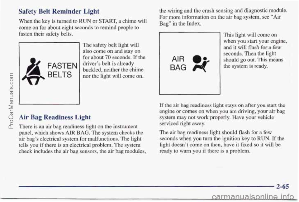 PONTIAC BONNEVILLE 1997 Owners Manual Safety Belt Reminder Light
When the key is turned to RUN or START, a chime will
come on for about eight seconds to remind people to
fasten their safety belts.
The safety belt light will
a PONTIAC BONNEVILLE 1997 Owners Manual Safety Belt Reminder Light
When the key is turned to RUN or START, a chime will
come on for about eight seconds to remind people to
fasten their safety belts.
The safety belt light will
a