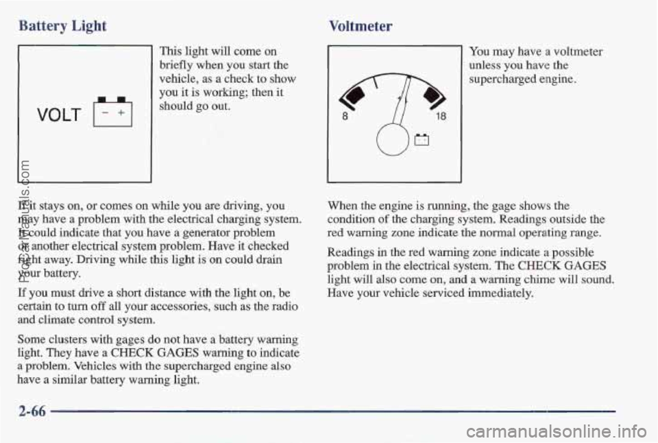 PONTIAC BONNEVILLE 1997 Owners Manual Battery Light Voltmeter
VOLT
This light will come on
briefly when you start the
vehicle, as a check to show
you it is working; then it
should go out.
You may have a voltmeter
unless yo PONTIAC BONNEVILLE 1997 Owners Manual Battery Light Voltmeter
VOLT
This light will come on
briefly when you start the
vehicle, as a check to show
you it is working; then it
should go out.
You may have a voltmeter
unless yo