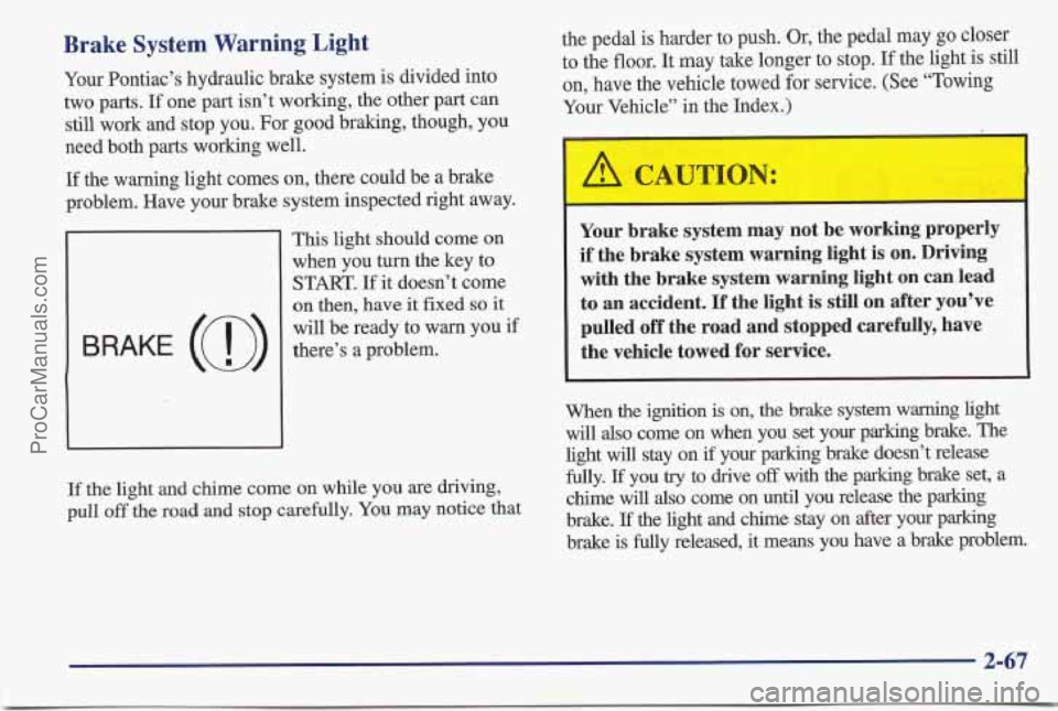 PONTIAC BONNEVILLE 1997 Owners Manual Brake System Warning Light
Your Pontiac’s hydraulic brake system is divided into
two parts.
If one part isn’t working, the other part can
still work and stop you. For good braking, thou PONTIAC BONNEVILLE 1997 Owners Manual Brake System Warning Light
Your Pontiac’s hydraulic brake system is divided into
two parts.
If one part isn’t working, the other part can
still work and stop you. For good braking, thou