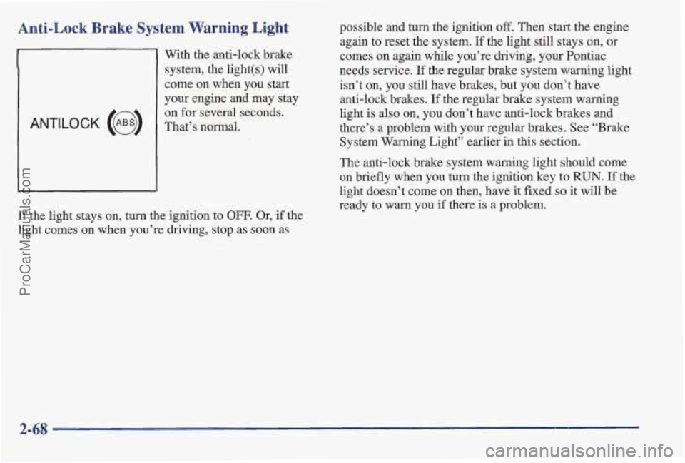 PONTIAC BONNEVILLE 1997 Owners Manual Anti-Lock Brake System Warning Light
With the anti-lock brake
system, the light(s) will
come
on when you start
your engine and
may stay
The anti-lock brake system warning light should com PONTIAC BONNEVILLE 1997 Owners Manual Anti-Lock Brake System Warning Light
With the anti-lock brake
system, the light(s) will
come
on when you start
your engine and
may stay
The anti-lock brake system warning light should com
