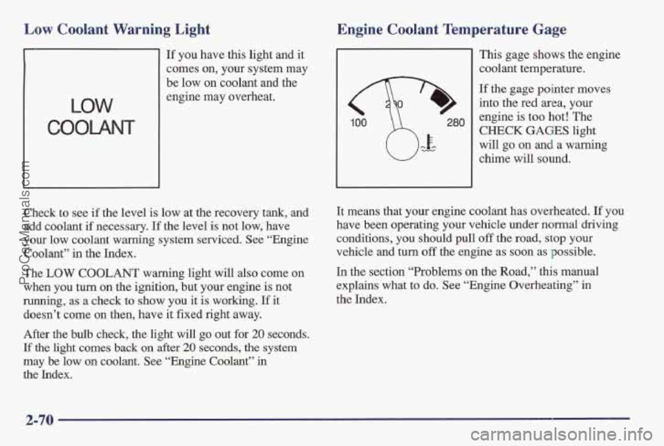 PONTIAC BONNEVILLE 1997 Owners Manual Low Coolant Warning Light
LOW
COOLANT
If you have this light and it
comes on, your system may
be low on coolant and the
engine may overheat.
Check
to see if the level is low at PONTIAC BONNEVILLE 1997 Owners Manual Low Coolant Warning Light
LOW
COOLANT
If you have this light and it
comes on, your system may
be low on coolant and the
engine may overheat.
Check
to see if the level is low at