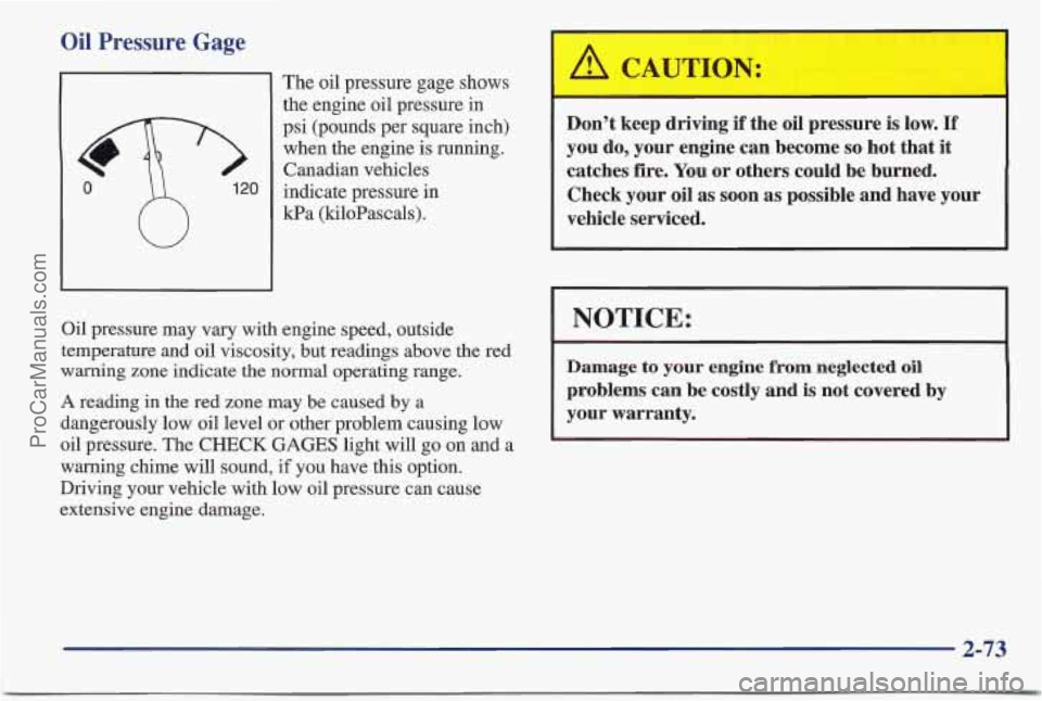 PONTIAC BONNEVILLE 1997 Owners Manual Oil Pressure Gage
0
h
120
The oil pressure gage shows
the engine oil pressure in
psi (pounds per square inch)
when the engine is running.
Canadian vehicles
indicate pressure in
kPa (kil PONTIAC BONNEVILLE 1997 Owners Manual Oil Pressure Gage
0
h
120
The oil pressure gage shows
the engine oil pressure in
psi (pounds per square inch)
when the engine is running.
Canadian vehicles
indicate pressure in
kPa (kil