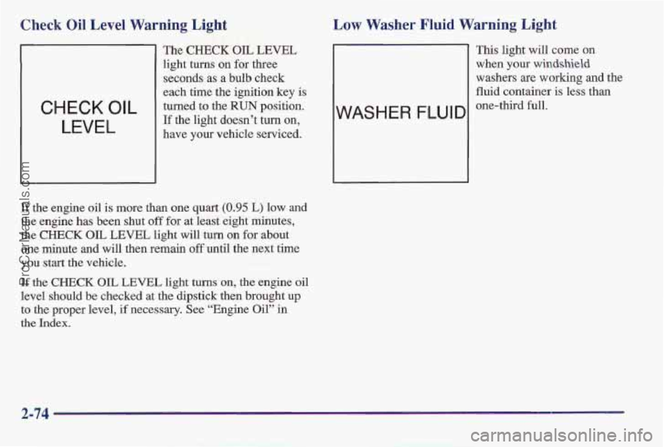 PONTIAC BONNEVILLE 1997 Owners Manual Check Oil Level Warning Light Low Washer Fluid Warning Light
CHECK OIL
LEVEL
The CHECK OIL LEVEL
light
turns on for three
seconds as
a bulb check
each time the ignition key is
turned t PONTIAC BONNEVILLE 1997 Owners Manual Check Oil Level Warning Light Low Washer Fluid Warning Light
CHECK OIL
LEVEL
The CHECK OIL LEVEL
light
turns on for three
seconds as
a bulb check
each time the ignition key is
turned t
