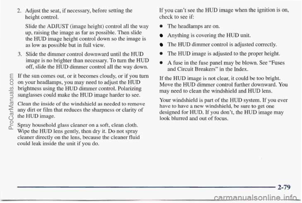PONTIAC BONNEVILLE 1997 Owners Manual 2. Adjust the seat, if necessary, before setting the
height control.
Slide the ADJUST (image height) control all the way
up, raising the image as far as possible. Then slide
the HUD image PONTIAC BONNEVILLE 1997 Owners Manual 2. Adjust the seat, if necessary, before setting the
height control.
Slide the ADJUST (image height) control all the way
up, raising the image as far as possible. Then slide
the HUD image