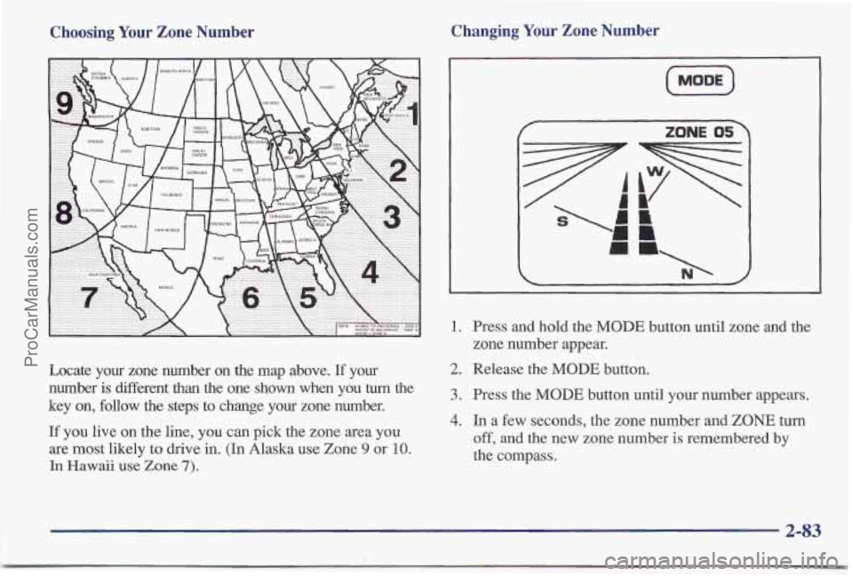 PONTIAC BONNEVILLE 1997 Owners Manual Choosing Your Zone Number Changing
Your Zone Number
Locate your zone number on the map above. If your
number is different than the one shown when you
turn the
key on, follow
PONTIAC BONNEVILLE 1997 Owners Manual Choosing Your Zone Number Changing
Your Zone Number
Locate your zone number on the map above. If your
number is different than the one shown when you
turn the
key on, follow