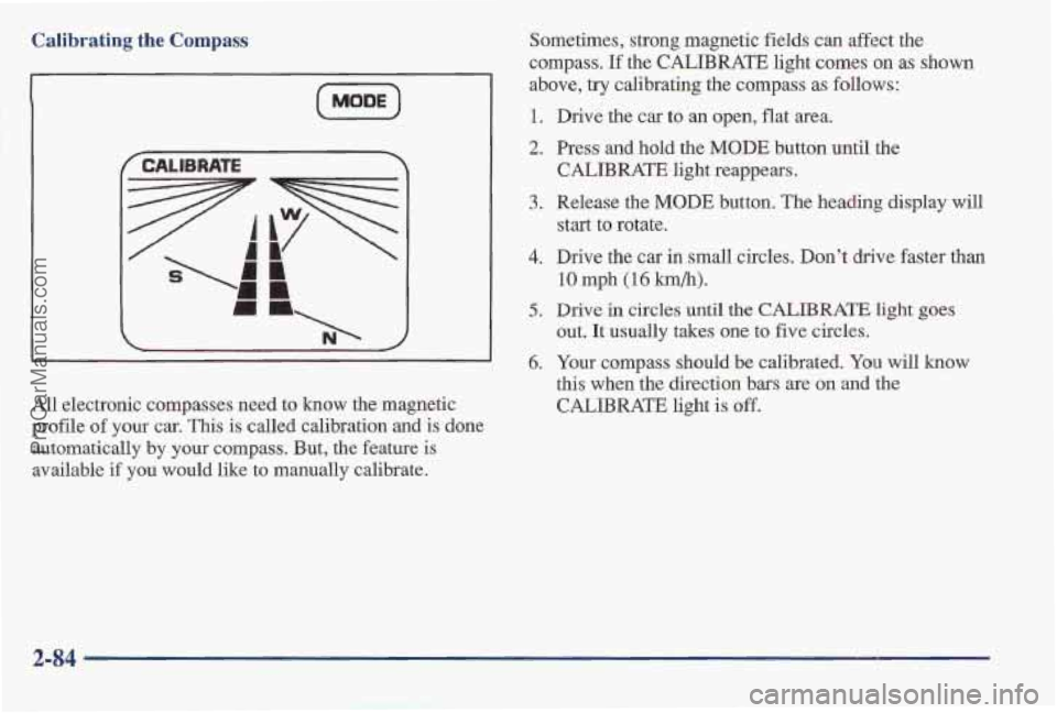PONTIAC BONNEVILLE 1997 Owners Manual Calibrating the Compass
[MoDE)
CALIBRATE >
All electronic compasses need to know the magnetic
profile
of your car. This is called calibration and is done
automatically
by your compas PONTIAC BONNEVILLE 1997 Owners Manual Calibrating the Compass
[MoDE)
CALIBRATE >
All electronic compasses need to know the magnetic
profile
of your car. This is called calibration and is done
automatically
by your compas