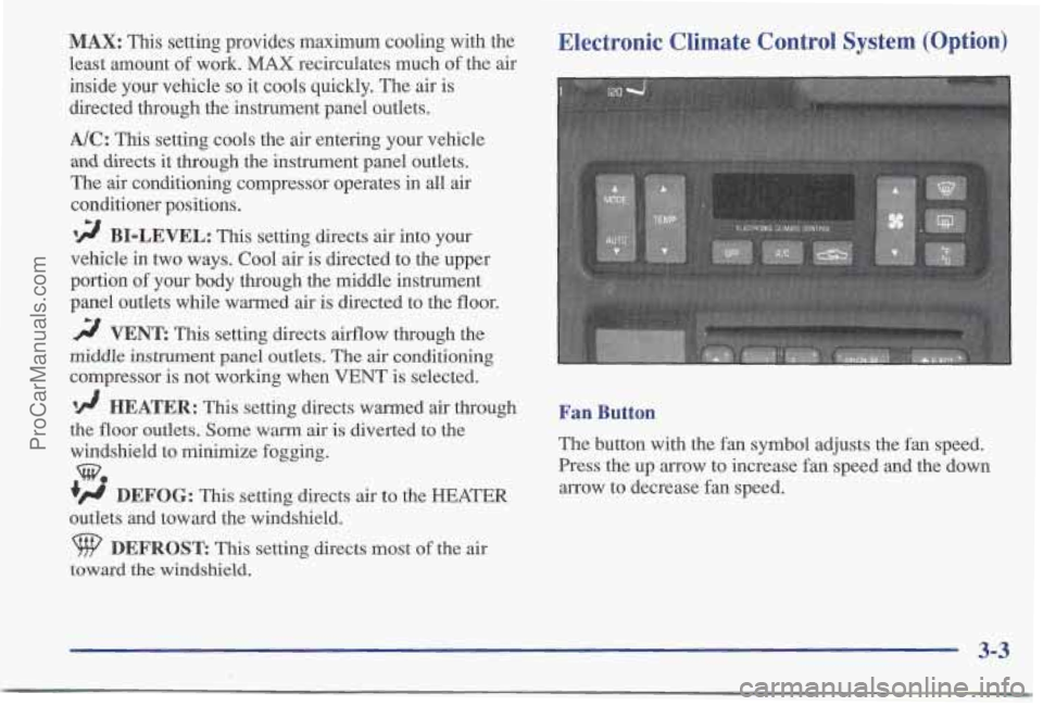 PONTIAC BONNEVILLE 1997 Owners Manual MAX: This setting provides maximum cooling with the
least amount
of work. MAX recirculates much of the air
inside your vehicle
so it cools quickly. The air is
directed through the instrumen PONTIAC BONNEVILLE 1997 Owners Manual MAX: This setting provides maximum cooling with the
least amount
of work. MAX recirculates much of the air
inside your vehicle
so it cools quickly. The air is
directed through the instrumen