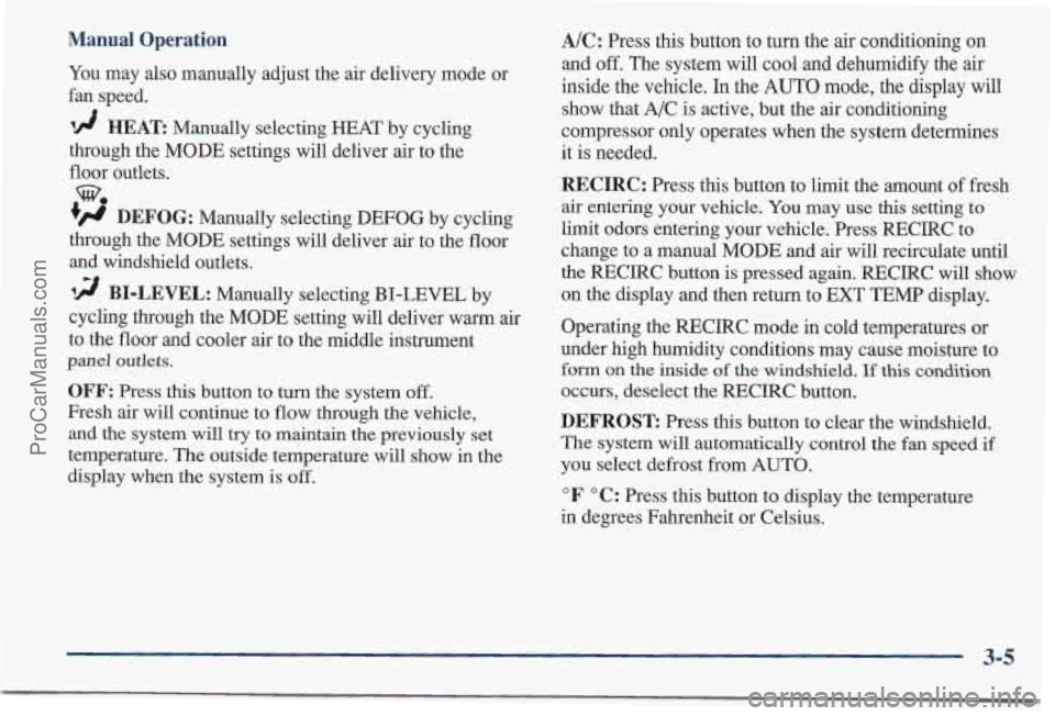 PONTIAC BONNEVILLE 1997 Owners Manual Manual Operation
You may also manually adjust the air delivery mode or
fan speed.
!A HEAT Manually selecting HEAT by cycling
through the MODE settings will deliver air to the
floor outlet PONTIAC BONNEVILLE 1997 Owners Manual Manual Operation
You may also manually adjust the air delivery mode or
fan speed.
!A HEAT Manually selecting HEAT by cycling
through the MODE settings will deliver air to the
floor outlet