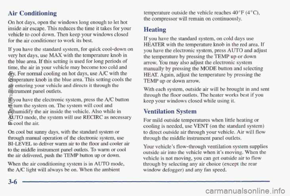 PONTIAC BONNEVILLE 1997 Owners Manual Air Conditioning
On hot days, open the windows long enough to let hot
inside
air escape. This reduces the time it takes for your
vehicle to cool down. Then keep your windows closed
PONTIAC BONNEVILLE 1997 Owners Manual Air Conditioning
On hot days, open the windows long enough to let hot
inside
air escape. This reduces the time it takes for your
vehicle to cool down. Then keep your windows closed
