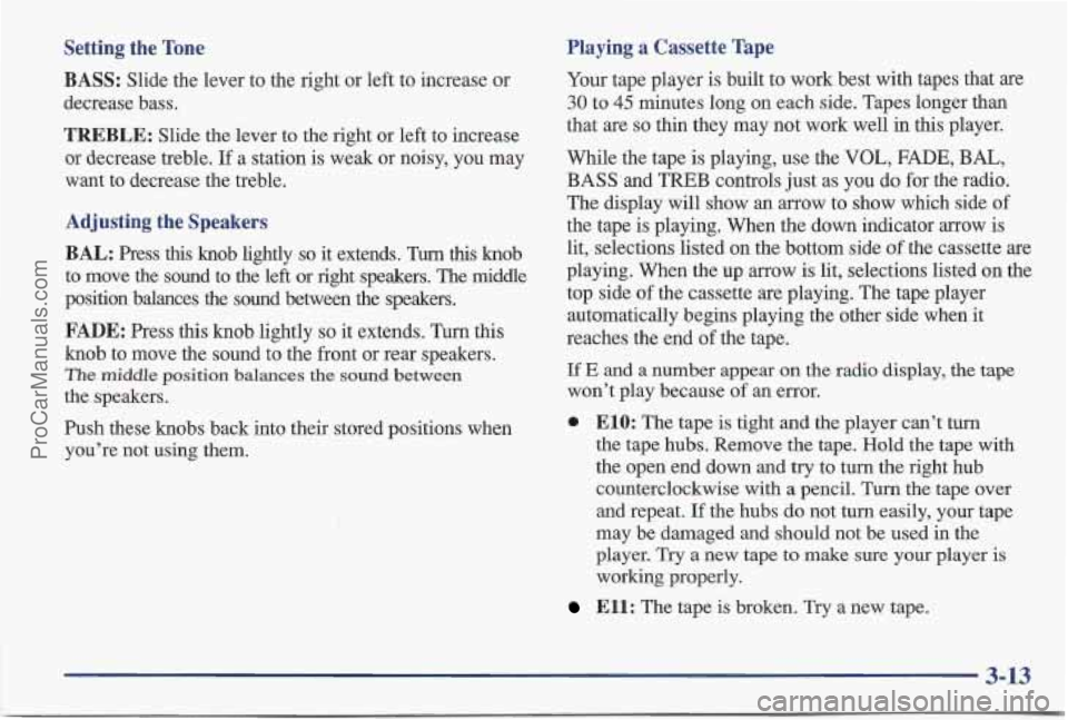 PONTIAC BONNEVILLE 1997 Owners Manual Setting the Tone
BASS:
Slide the lever to the right or left to increase or
decrease bass.
Playing a Cassette Tape
TREBLE: Slide the lever to the right or left to increase
or decrease treb PONTIAC BONNEVILLE 1997 Owners Manual Setting the Tone
BASS:
Slide the lever to the right or left to increase or
decrease bass.
Playing a Cassette Tape
TREBLE: Slide the lever to the right or left to increase
or decrease treb