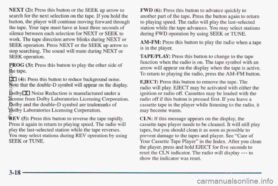 PONTIAC BONNEVILLE 1997 Owners Manual NEXT (2): Press this button or the SEEK up arrow to
search for the next selection on the tape.
If you hold the
button, the player will continue moving forward through
the tape.
Yuur tape m PONTIAC BONNEVILLE 1997 Owners Manual NEXT (2): Press this button or the SEEK up arrow to
search for the next selection on the tape.
If you hold the
button, the player will continue moving forward through
the tape.
Yuur tape m