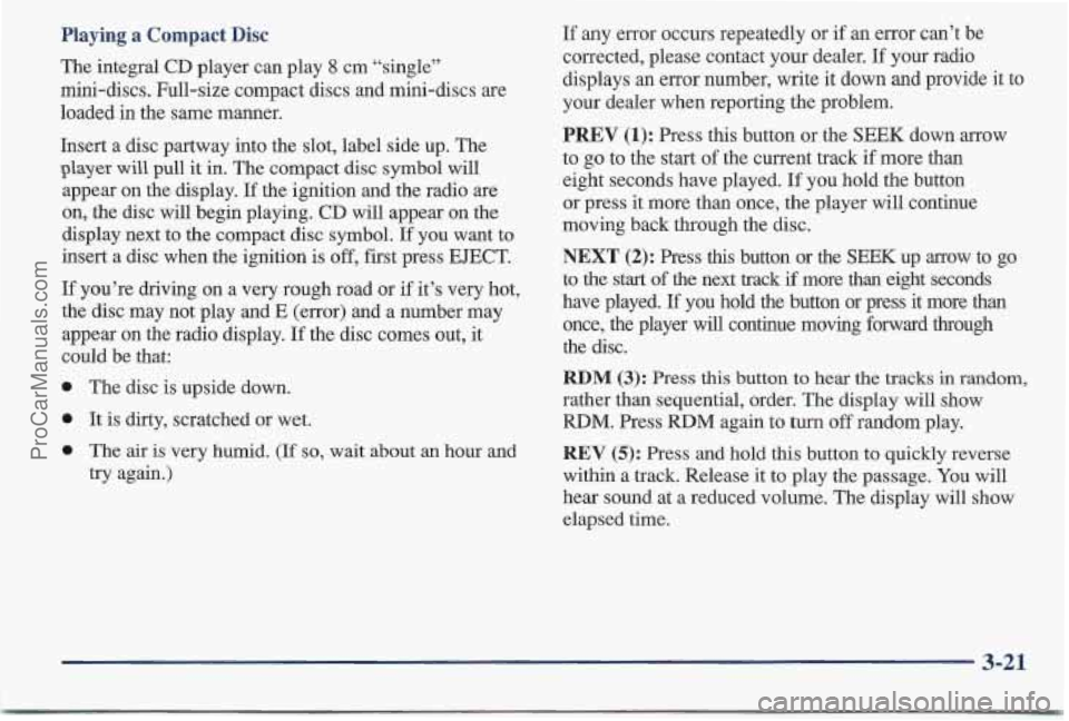 PONTIAC BONNEVILLE 1997 Owners Manual Playing a Compact Disc
The integral CD player can play 8 cm “single”
mini-discs. Full-size compact discs and mini-discs are
loaded in the same manner.
Insert a disc partway into the slot, l PONTIAC BONNEVILLE 1997 Owners Manual Playing a Compact Disc
The integral CD player can play 8 cm “single”
mini-discs. Full-size compact discs and mini-discs are
loaded in the same manner.
Insert a disc partway into the slot, l