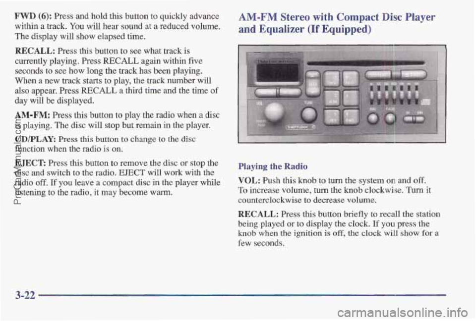 PONTIAC BONNEVILLE 1997 Owners Manual FWD (6): Press and hold this button to quickly advance
within
a track, You will hear sound at a reduced volume.
The display will show elapsed time.
RECALL: Press this button to see what trac PONTIAC BONNEVILLE 1997 Owners Manual FWD (6): Press and hold this button to quickly advance
within
a track, You will hear sound at a reduced volume.
The display will show elapsed time.
RECALL: Press this button to see what trac