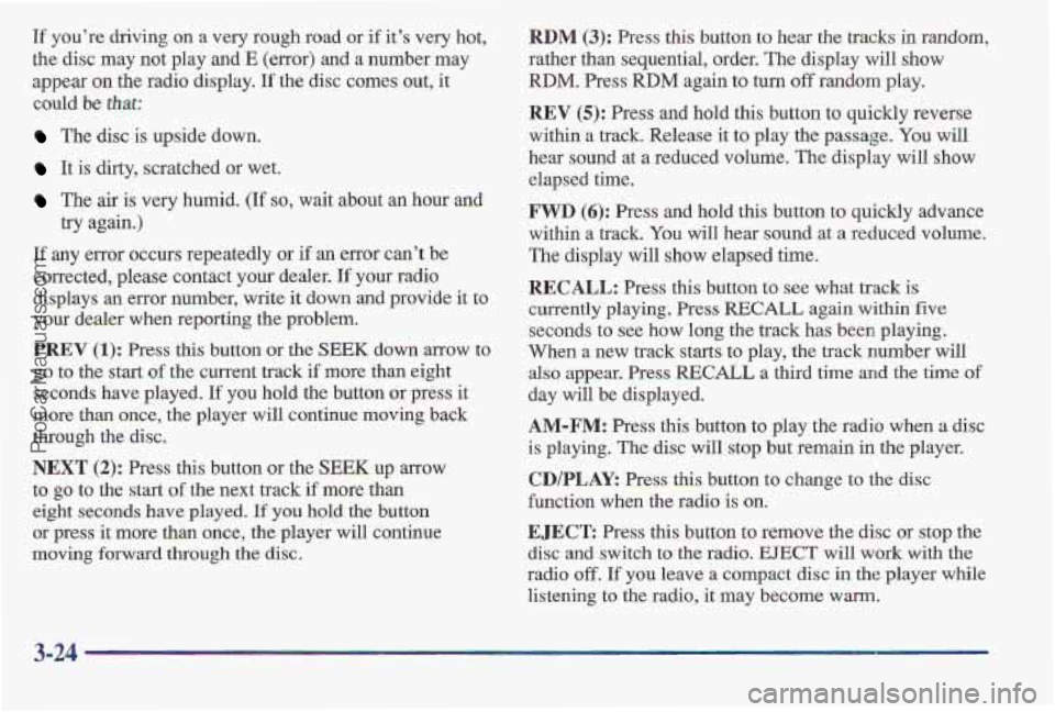 PONTIAC BONNEVILLE 1997 Owners Manual If youre driving on a very rough road or if its very hot,
the
disc may not play and E (error) and a number may
appear
on the radio display. If the disc comes out, it
could be that:
Th PONTIAC BONNEVILLE 1997 Owners Manual If youre driving on a very rough road or if its very hot,
the
disc may not play and E (error) and a number may
appear
on the radio display. If the disc comes out, it
could be that:
Th