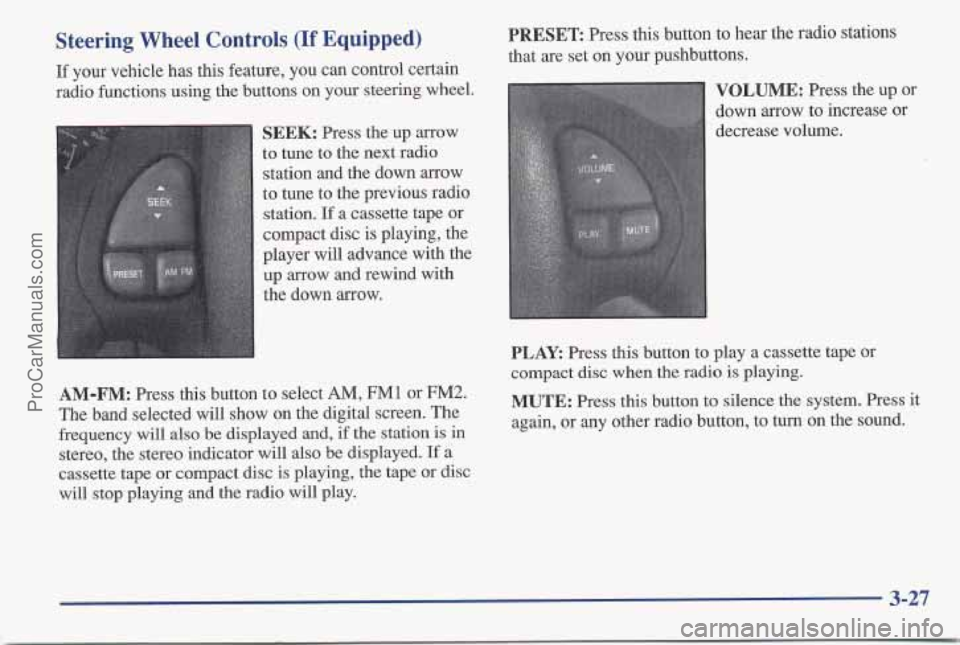 PONTIAC BONNEVILLE 1997 Owners Manual Steering Wheel Controls (If Equipped)
If your vehicle has this feature, you can control certain
radio functions using the buttons on your steering wheel.
SEEK: Press the up arrow
to tu PONTIAC BONNEVILLE 1997 Owners Manual Steering Wheel Controls (If Equipped)
If your vehicle has this feature, you can control certain
radio functions using the buttons on your steering wheel.
SEEK: Press the up arrow
to tu