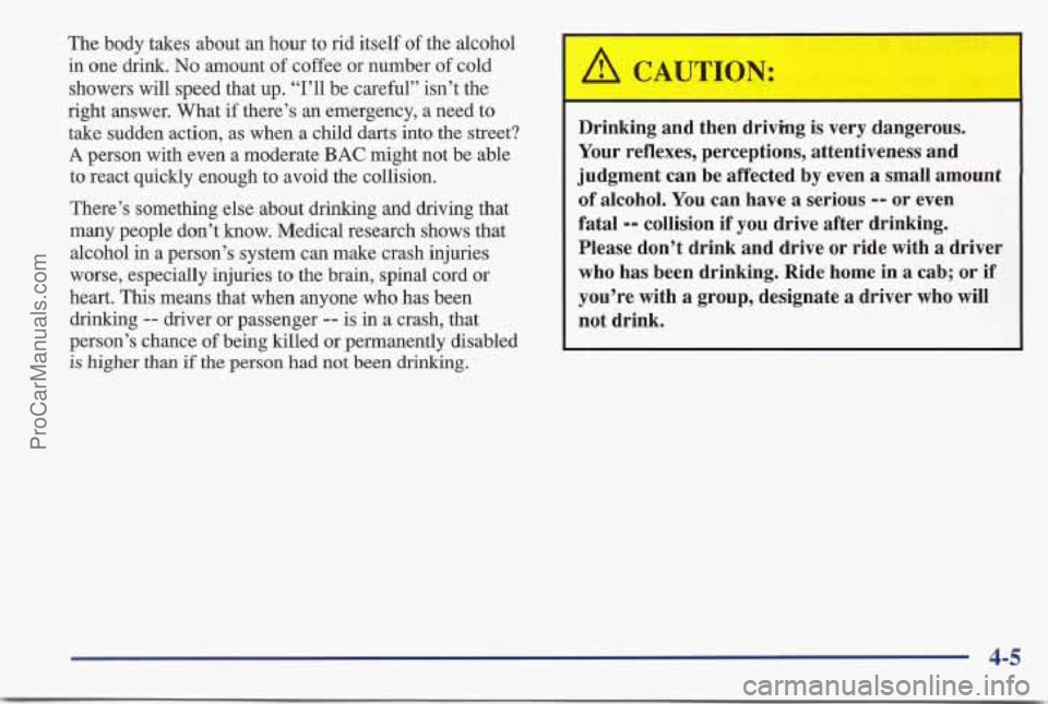 PONTIAC BONNEVILLE 1997 Owners Manual The body takes about an hour to rid itself of the alcohol
in one drink.
No amount of coffee or number of cold
showers will speed that up.
“I’ll be careful” isn’t the
right answ PONTIAC BONNEVILLE 1997 Owners Manual The body takes about an hour to rid itself of the alcohol
in one drink.
No amount of coffee or number of cold
showers will speed that up.
“I’ll be careful” isn’t the
right answ