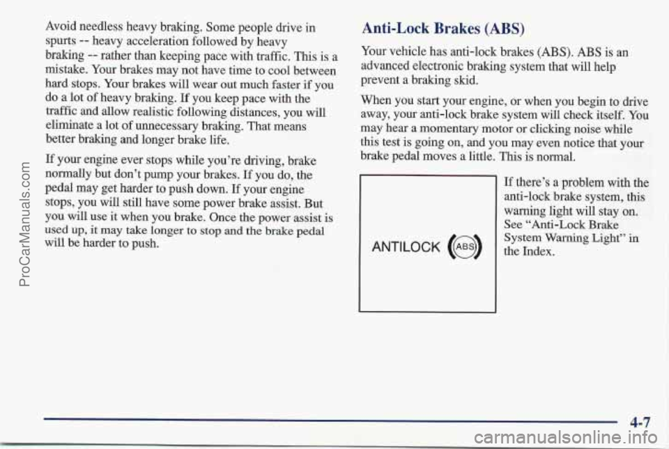 PONTIAC BONNEVILLE 1997 Owners Manual Avoid needless heavy braking. Some people drive in
spurts
-- heavy acceleration followed by heavy
braking
-- rather than keeping pace with traffic. This is a
mistake. Your brakes may not ha PONTIAC BONNEVILLE 1997 Owners Manual Avoid needless heavy braking. Some people drive in
spurts
-- heavy acceleration followed by heavy
braking
-- rather than keeping pace with traffic. This is a
mistake. Your brakes may not ha