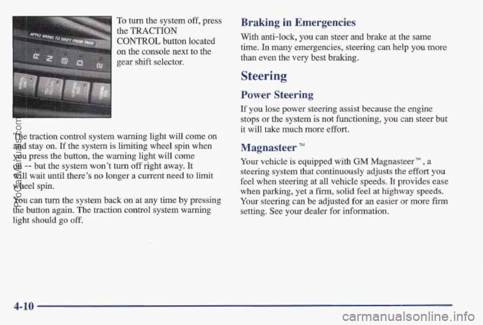 PONTIAC BONNEVILLE 1997 Owners Manual To turn the system off, press
the
TRACTION
CONTROL button located
on the console next to the
gear shift selector.
The traction control system warning light will come
on
and stay on. If t PONTIAC BONNEVILLE 1997 Owners Manual To turn the system off, press
the
TRACTION
CONTROL button located
on the console next to the
gear shift selector.
The traction control system warning light will come
on
and stay on. If t