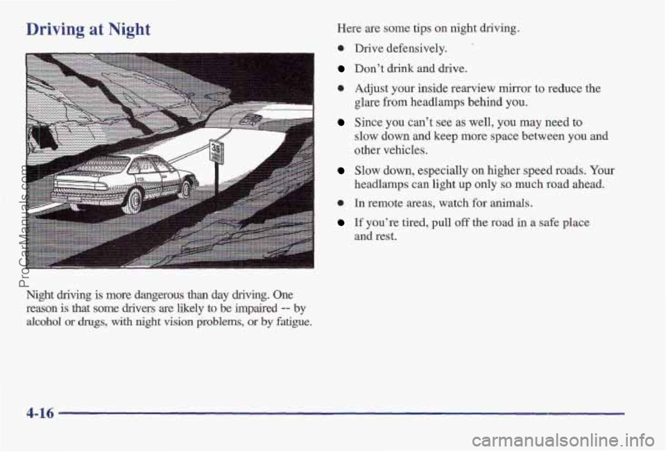 PONTIAC BONNEVILLE 1997 Owners Manual Driving at Night
Night driving is more dangerous than day driving. One
reason is that some drivers are likely to be impaired
-- by
alcohol or drugs, with night vision problems, or by f PONTIAC BONNEVILLE 1997 Owners Manual Driving at Night
Night driving is more dangerous than day driving. One
reason is that some drivers are likely to be impaired
-- by
alcohol or drugs, with night vision problems, or by f