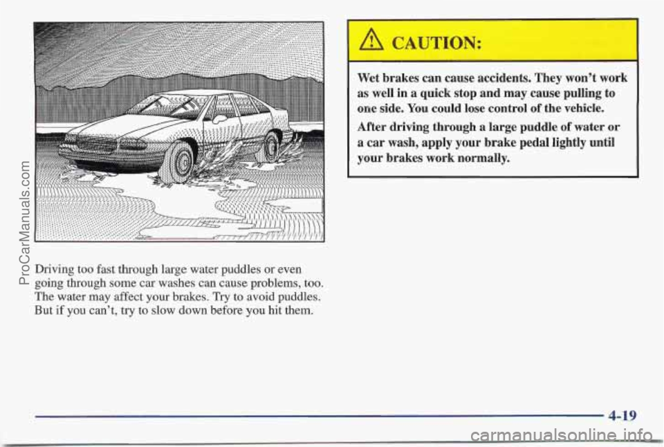 PONTIAC BONNEVILLE 1997 Owners Manual Driving too fast through large water puddles or even
going through some car washes can cause problems, too.
The water may affect your brakes.
Try to avoid puddles.
But if you can’t, try PONTIAC BONNEVILLE 1997 Owners Manual Driving too fast through large water puddles or even
going through some car washes can cause problems, too.
The water may affect your brakes.
Try to avoid puddles.
But if you can’t, try